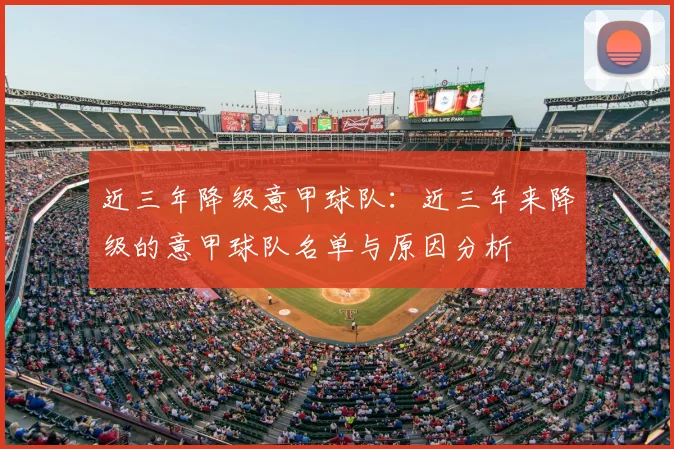 近三年降级意甲球队：近三年来降级的意甲球队名单与原因分析